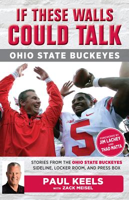 If These Walls Could Talk: Ohio State Buckeyes: Stories from the Buckeyes Sideline, Locker Room, and Press Box - Paul Keels