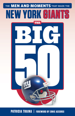 The Big 50: New York Giants: The Men and Moments That Made the New York Giants - Patricia Traina