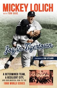Coperta cărții 'Joy in Tigertown: A Determined Team, a Resilient City, and Our Magical Run to the 1968 World Series - Tom Gage'