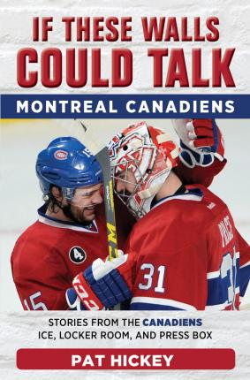 If These Walls Could Talk: Montreal Canadiens: Stories from the Montreal Canadiens Ice, Locker Room, and Press Box - Pat Hickey
