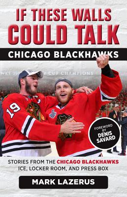 If These Walls Could Talk: Chicago Blackhawks - Mark Lazerus