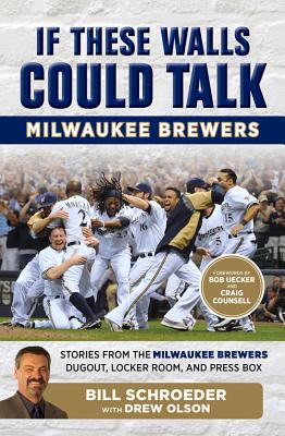 If These Walls Could Talk: Milwaukee Brewers: Stories from the Milwaukee Brewers Dugout, Locker Room, and Press Box - Bill Schroeder