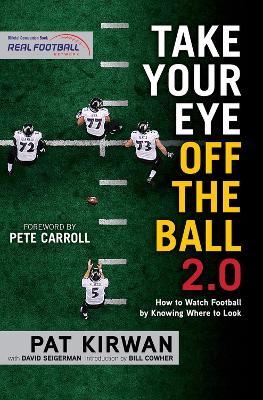 Take Your Eye Off the Ball 2.0: How to Watch Football by Knowing Where to Look - Pat Kirwan