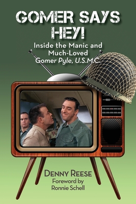 Gomer Says Hey! Inside the Manic and Much-Loved Gomer Pyle, U.S.M.C. - Denny Reese