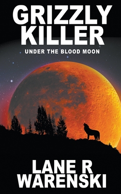 Grizzly Killer: Under The Blood Moon - Lane R. Warenski