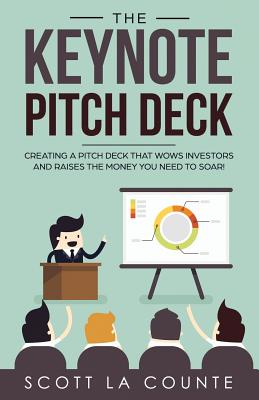 The Keynote Pitch Deck: Creating a Pitch Deck That Wows Investors and Raises the Money You Need to Soar! - La Counte Scott