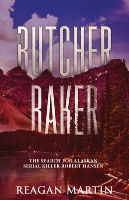 Coperta cărții 'The Butcher Baker: The Search for Alaskan Serial Killer Robert Hansen - Reagan Martin'