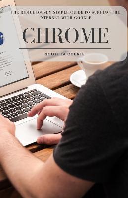 The Ridiculously Simple Guide to Surfing the Internet With Google Chrome - Scott La Counte