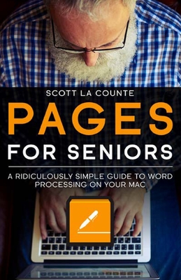 Pages For Seniors: A Ridiculously Simple Guide To Word Processing On Your Mac - Scott La Counte