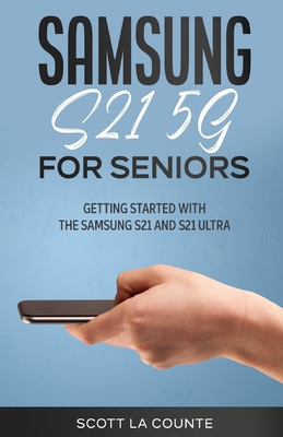 Samsung Galaxy S21 5G For Seniors: Getting Started With the Samsung S21 and S21 Ultra - Scott La Counte