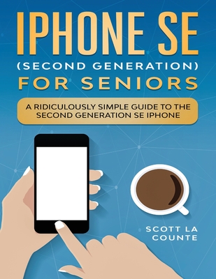 iPhone SE for Seniors: A Ridiculously Simple Guide to the Second-Generation SE iPhone - Scott La Counte