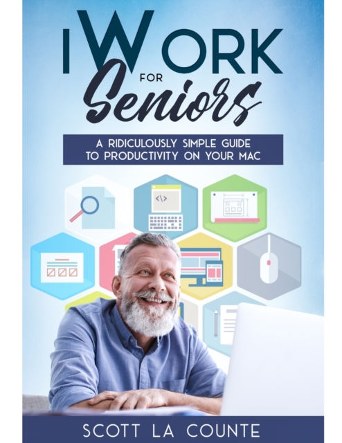 iWork For Seniors: A Ridiculously Simple Guide To Productivity On Your Mac - Scott La Counte