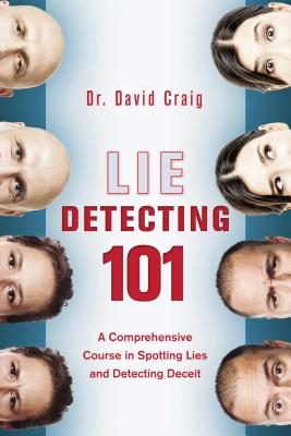 Lie Detecting 101: A Comprehensive Course in Spotting Lies and Detecting Deceit - David Craig