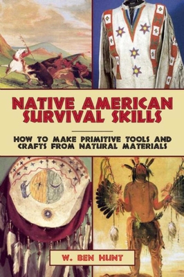 Native American Survival Skills: How to Make Primitive Tools and Crafts from Natural Materials - W. Ben Hunt