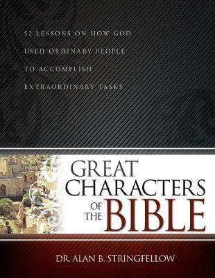Great Characters of the Bible: 52 Lessons on How God Used Ordinary People to Accomplish Extraordinary Tasks - Alan B. Stringfellow