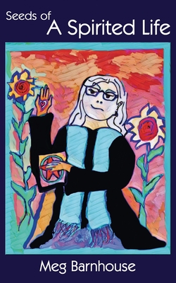 Seeds of A Spirited Life - Meg Barnhouse