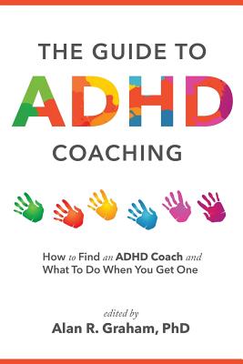 The Guide to ADHD Coaching: How to Find an ADHD Coach and What To Do When You Get One - Alan R. Graham