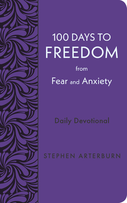 100 Days to Freedom from Fear and Anxiety: Daily Devotional - Stephen Arterburn