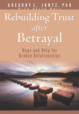 Rebuilding Trust After Betrayal: Hope and Help for Broken Relationships - Gregory Jantz
