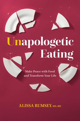 Unapologetic Eating: Make Peace with Food and Transform Your Life - Alissa Rumsey