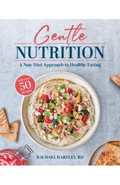 Gentle Nutrition: A Non-Diet Approach to Healthy Eating - Rachael Hartley