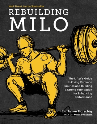 Rebuilding Milo: The Lifter's Guide to Fixing Common Injuries and Building a Strong Foundation for Enhancing Performance - Aaron Horschig