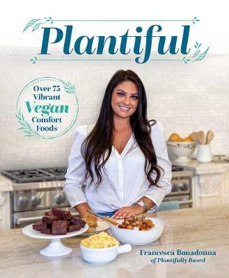 Plantiful: Over 75 Vibrant Vegan Comfort Foods - Francesca Bonadonna