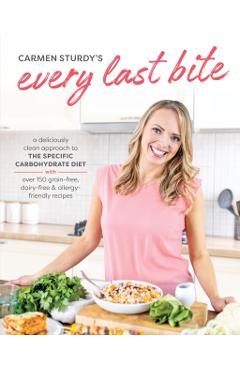 Coperta cărții 'Every Last Bite: A Deliciously Clean Approach to the Specific Carbohydrate Diet - Carmen Sturdy'