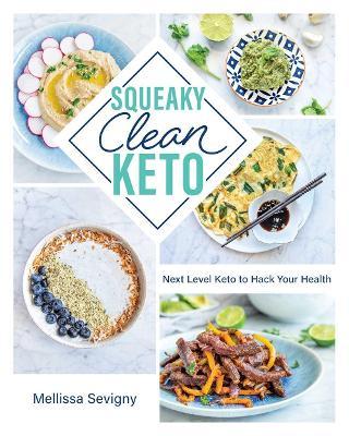 Squeaky Clean Keto: Next Level Keto to Hack Your Health - Mellissa Sevigny