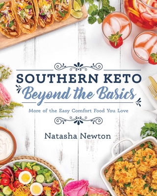 Southern Keto: Beyond the Basics: More of the Easy Comfort Food You Love - Natasha Newton