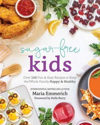 Sugar-Free Kids: Over 150 Fun & Easy Recipes to Keep the Whole Family Happy & Healthy - Maria Emmerich