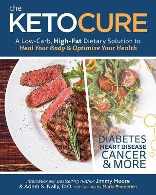 The Keto Cure: A Low Carb High Fat Dietary Solution to Heal Your Body and Optimize Your Health - Jimmy Moore