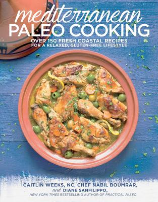 Mediterranean Paleo Cooking: Over 150 Fresh Coastal Recipes for a Relaxed, Gluten-Free Lifestyle - Caitlin Weeks Nc