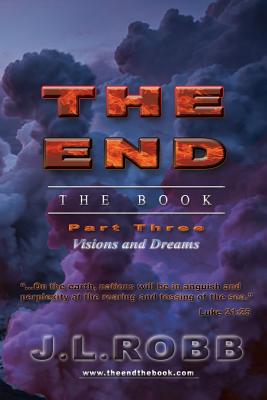 Coperta cărții 'The End the Book: Part Three: Visions and Dreams - J. L. Robb'