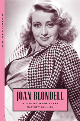Joan Blondell: A Life Between Takes - Matthew Kennedy
