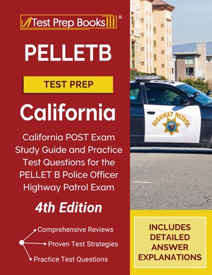 PELLETB Test Prep California: California POST Exam Study Guide and Practice Test Questions for the PELLET B Police Officer Highway Patrol Exam [4th - Tpb Publishing