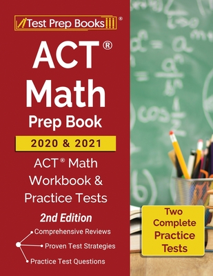 ACT Math Prep Book 2020 and 2021: ACT Math Workbook and Practice Tests [2nd Edition] - Test Prep Books