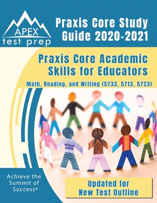 Praxis Core Study Guide 2020-2021: Praxis Core Academic Skills for Educators: Math, Reading, and Writing (5733, 5713, 5723) [Updated for New Test Outl - Apex Test Prep