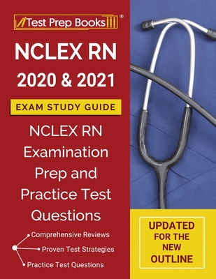 NCLEXN RN 2020 and 2021 Exam Study Guide: NCLEX RN Examination Prep and Practice Test Questions [Updated for the New Outline] - Test Prep Books
