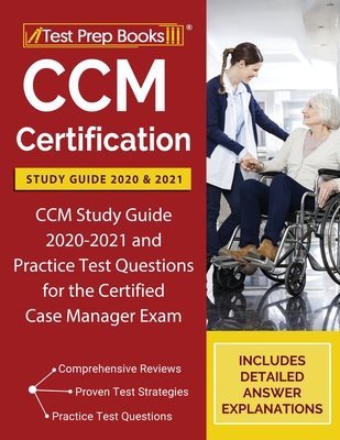 CCM Certification Study Guide 2020 and 2021: CCM Study Guide 2020-2021 and Practice Test Questions for the Certified Case Manager Exam [Includes Detai - Test Prep Books