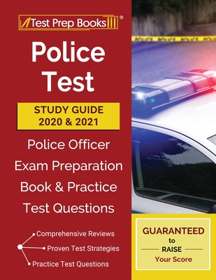 Police Test Study Guide 2020 and 2021: Police Officer Exam Preparation Book and Practice Test Questions - Test Prep Books