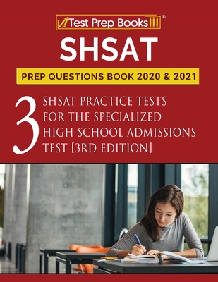 SHSAT Prep Questions Book 2020 and 2021: Three SHSAT Practice Tests for the Specialized High School Admissions Test [3rd Edition] - Test Prep Books