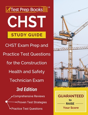 CHST Study Guide: CHST Exam Prep and Practice Test Questions for the Construction Health and Safety Technician Exam [3rd Edition] - Test Prep Books