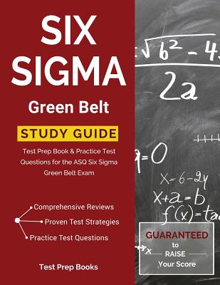 Six Sigma Green Belt Study Guide: Test Prep Book & Practice Test Questions for the ASQ Six Sigma Green Belt Exam - Test Prep Books