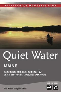 Poza produsului Quiet Water Maine: AMC's Canoe and Kayak Guide to 157 of the Best Ponds, Lakes, and Easy Rivers - Alex Wilson