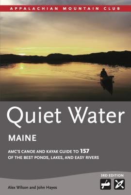Quiet Water Maine: AMC's Canoe and Kayak Guide to 157 of the Best Ponds, Lakes, and Easy Rivers - Alex Wilson