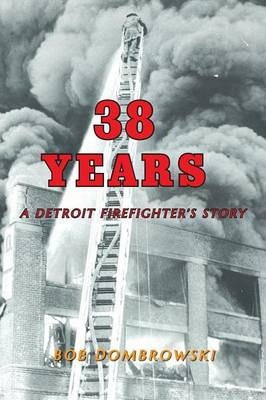 38 Years a Detroit Firefighter's Story - Bob Dombrowski