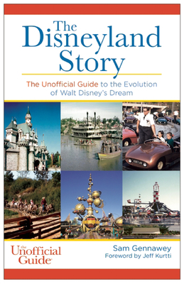 Disneyland Story: The Unofficial Guide to the Evolution of Walt Disney's Dream - Sam Gennawey