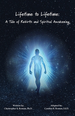 Lifetime to Lifetime: A Tale of Rebirth and Spiritual Awakening - Cynthia H. Roman