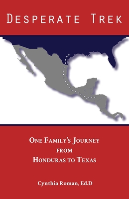 Desperate Trek: One Family's Journey from Honduras to Texas - Cynthia Roman